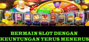 BERMAIN SLOT DENGAN KEUNTUNGAN TERUS MENERUS